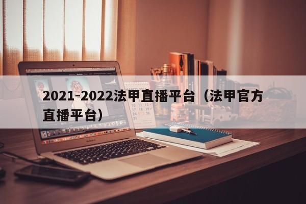 2021-2022法甲直播平台（法甲官方直播平台）